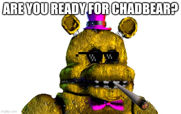breadbear mlg | ARE YOU READY FOR CHADBEAR? | image tagged in breadbear | made w/ Imgflip meme maker