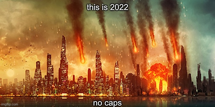 future ain’t looking so bright | this is 2022; no caps | image tagged in apocalypse | made w/ Imgflip meme maker