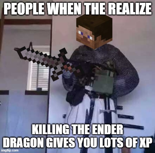 mincaft | PEOPLE WHEN THE REALIZE; KILLING THE ENDER DRAGON GIVES YOU LOTS OF XP | image tagged in crusader knight with m60 machine gun | made w/ Imgflip meme maker