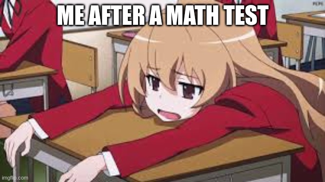 Bored Anime Girl | ME AFTER A MATH TEST | image tagged in bored anime girl | made w/ Imgflip meme maker