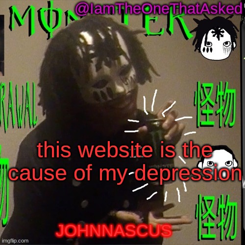 this damn stream.... | this website is the cause of my depression | image tagged in johnnascus temp | made w/ Imgflip meme maker