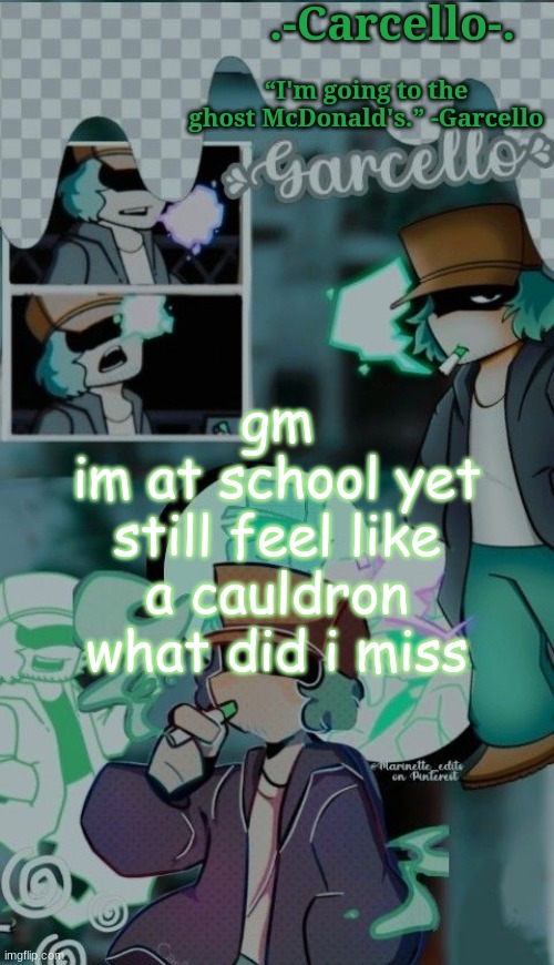 ' | gm
im at school yet still feel like a cauldron
what did i miss | made w/ Imgflip meme maker