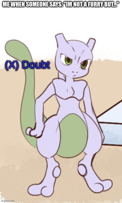Doubt | ME WHEN SOMEONE SAYS: "IM NOT A FURRY BUT..." | image tagged in x doubt mewtwo | made w/ Imgflip meme maker
