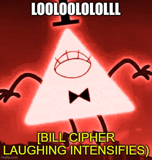 Bill Cipher Laughing Intensifies | LOOLOOLOLOLLL | image tagged in bill cipher laughing intensifies | made w/ Imgflip meme maker