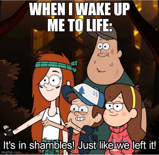 Gravity Falls Weirpocalypse | WHEN I WAKE UP
ME TO LIFE: | made w/ Imgflip meme maker