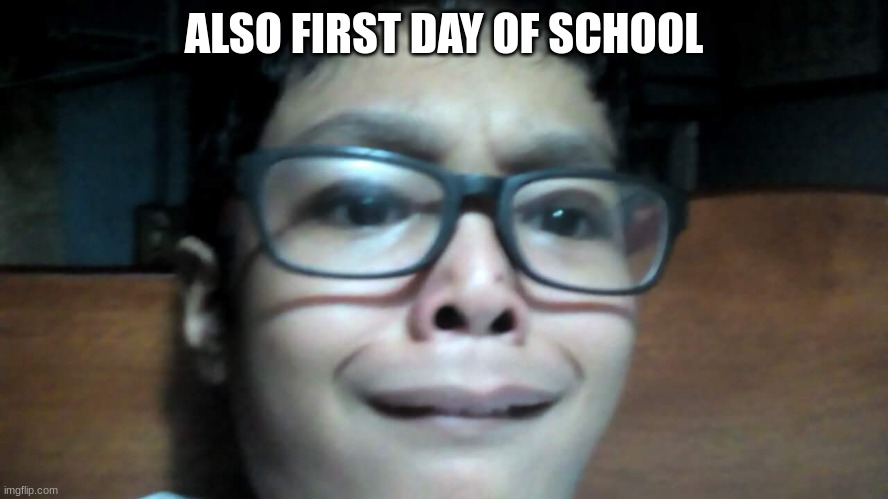 IM SCARED | ALSO FIRST DAY OF SCHOOL | image tagged in im scared | made w/ Imgflip meme maker