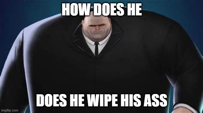 HOW DOES HE; DOES HE WIPE HIS ASS | made w/ Imgflip meme maker