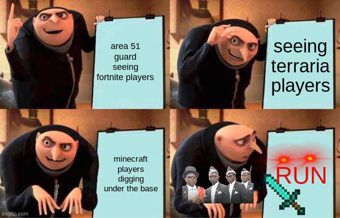 area 51 meme | area 51 guard seeing fortnite players; seeing terraria players; minecraft players digging under the base; RUN | image tagged in memes,gru's plan | made w/ Imgflip meme maker