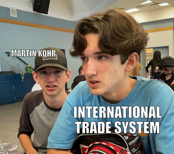 MARTIN KOHR; INTERNATIONAL TRADE SYSTEM | image tagged in international trade | made w/ Imgflip meme maker