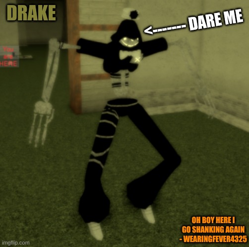 crappy temp because y | DRAKE; <------- DARE ME; OH BOY HERE I GO SHANKING AGAIN - WEARINGFEVER4325 | made w/ Imgflip meme maker
