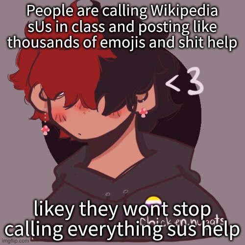 This is why i hate live classes | People are calling Wikipedia sUs in class and posting like thousands of emojis and shit help; likey they wont stop calling everything sus help | image tagged in i dont have a picrew problem you have a picrew problem | made w/ Imgflip meme maker