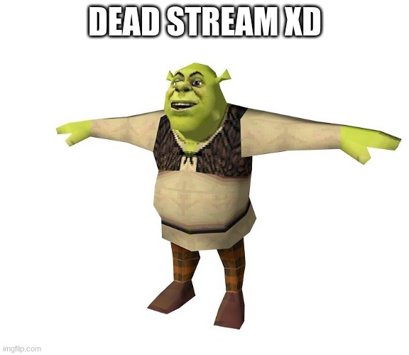 ' |  DEAD STREAM XD | made w/ Imgflip meme maker