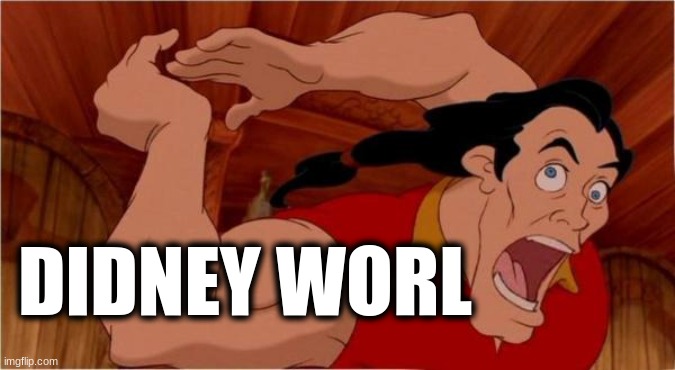WHY CAN'T I STOP LAUGHING??? | DIDNEY WORL | image tagged in gaston,didney worl,funny memes | made w/ Imgflip meme maker