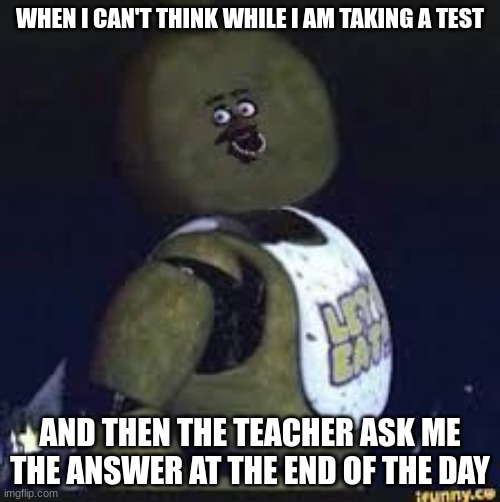 when you can't think | WHEN I CAN'T THINK WHILE I AM TAKING A TEST; AND THEN THE TEACHER ASK ME THE ANSWER AT THE END OF THE DAY | image tagged in stupid chica | made w/ Imgflip meme maker
