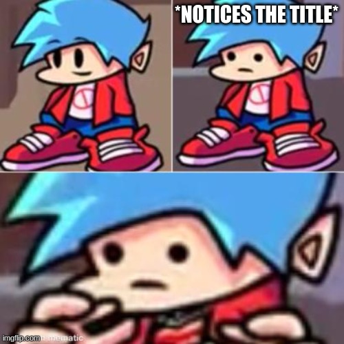 Boyfriend Realization | *NOTICES THE TITLE* | image tagged in boyfriend realization | made w/ Imgflip meme maker