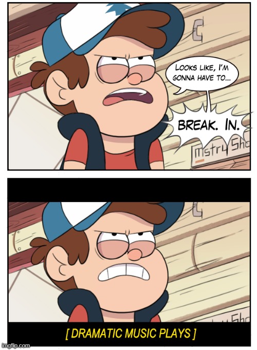 xD | image tagged in gravity falls meme,looks like i'm gonna have to break in,duh duh duhhhh,lol,dramatic | made w/ Imgflip meme maker