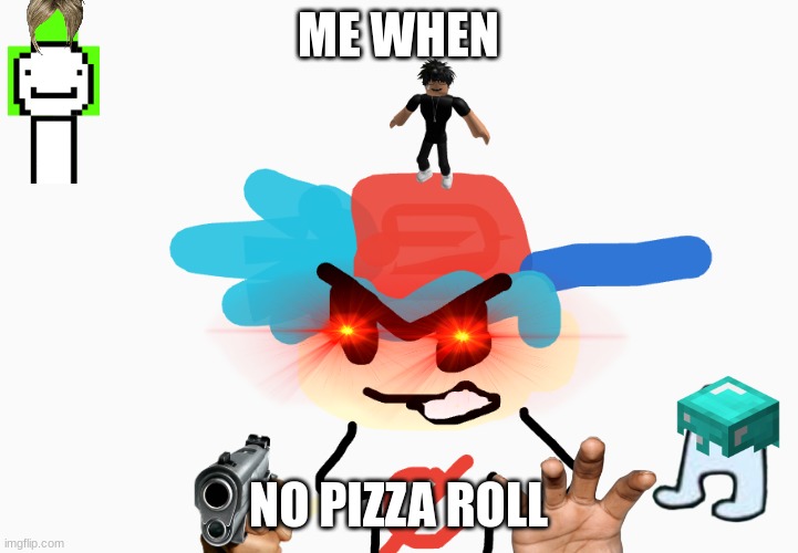 boifren get no piza rol? | ME WHEN; NO PIZZA ROLL | image tagged in boifrend | made w/ Imgflip meme maker