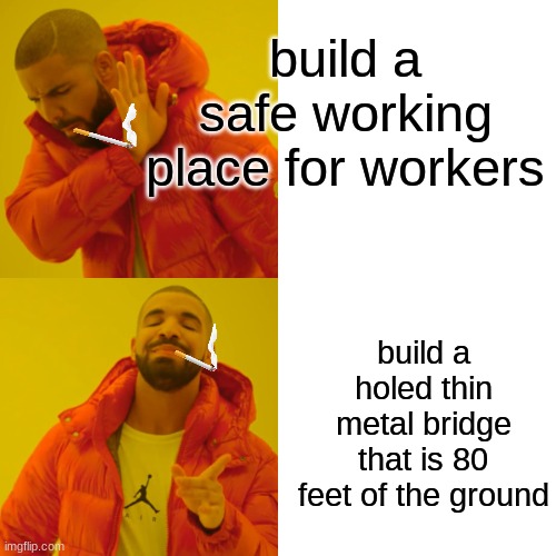 Drake Hotline Bling Meme | build a safe working place for workers build a holed thin metal bridge that is 80 feet of the ground | image tagged in memes,drake hotline bling | made w/ Imgflip meme maker