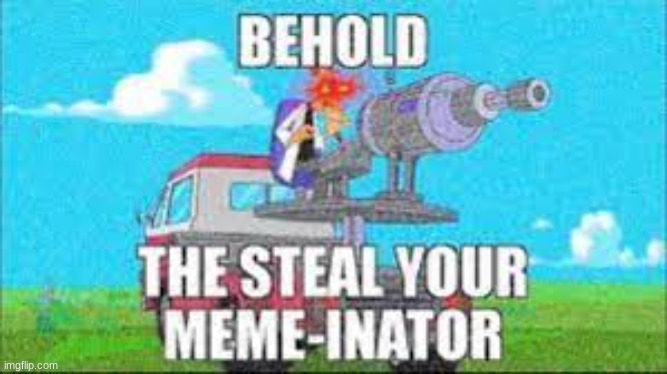 i have stolen your mortal possessions | image tagged in meme stealer | made w/ Imgflip meme maker