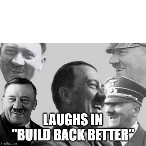 Laughs in Nazi | LAUGHS IN "BUILD BACK BETTER" | image tagged in laughs in nazi | made w/ Imgflip meme maker