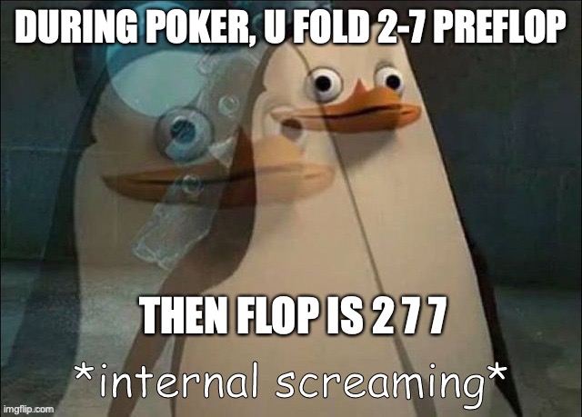 we've all been there | DURING POKER, U FOLD 2-7 PREFLOP; THEN FLOP IS 2 7 7 | image tagged in rico internal screaming | made w/ Imgflip meme maker
