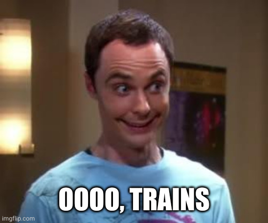 Sheldon Cooper smile | OOOO, TRAINS | image tagged in sheldon cooper smile | made w/ Imgflip meme maker