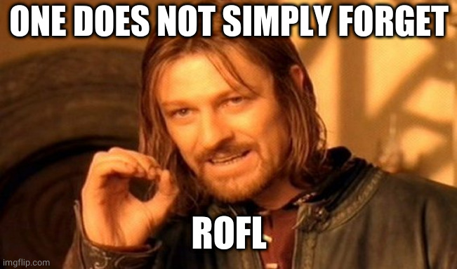 One Does Not Simply Meme | ONE DOES NOT SIMPLY FORGET ROFL | image tagged in memes,one does not simply | made w/ Imgflip meme maker