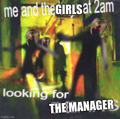 RUN B*TCH RUUUUUUN | GIRLS; THE MANAGER | image tagged in karens | made w/ Imgflip meme maker