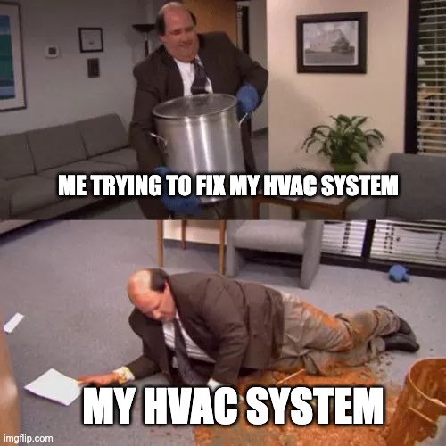 HVAC Systems | ME TRYING TO FIX MY HVAC SYSTEM; MY HVAC SYSTEM | image tagged in kevin's chili | made w/ Imgflip meme maker