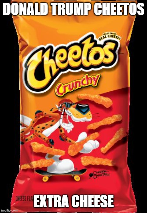 Cheetos | DONALD TRUMP CHEETOS EXTRA CHEESE | image tagged in cheetos | made w/ Imgflip meme maker
