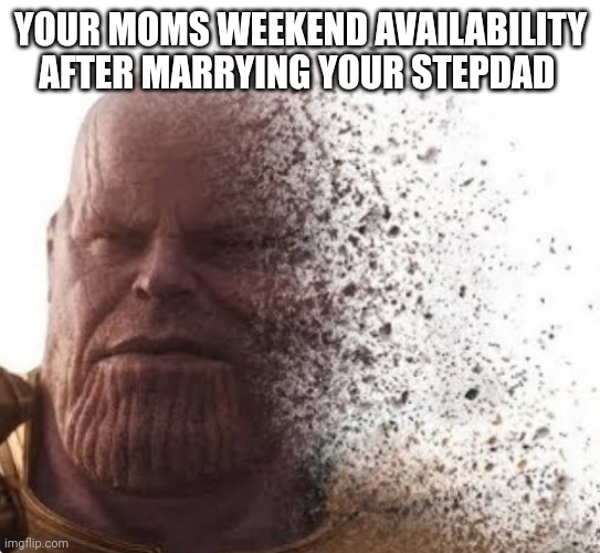 YOUR MOMS WEEKEND AVAILABILITY AFTER MARRYING YOUR STEPDAD | image tagged in funny memes | made w/ Imgflip meme maker