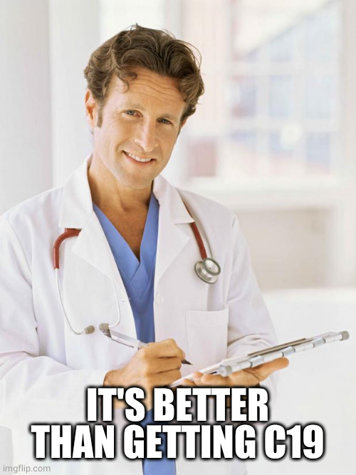 Doctor | IT'S BETTER THAN GETTING C19 | image tagged in doctor | made w/ Imgflip meme maker