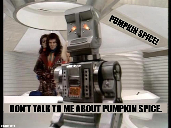 don't talk to me about pumpkin spice! | PUMPKIN SPICE! DON'T TALK TO ME ABOUT PUMPKIN SPICE. | image tagged in don't talk to me about life the original marvin | made w/ Imgflip meme maker