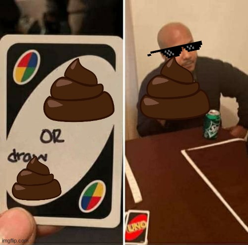 shit | image tagged in memes,uno draw 25 cards,poop | made w/ Imgflip meme maker
