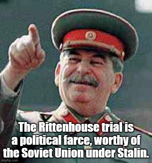 Rittenhouse trial | The Rittenhouse trial is a political farce, worthy of the Soviet Union under Stalin. | image tagged in stalin says | made w/ Imgflip meme maker