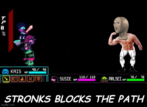 stronks | STRONKS BLOCKS THE PATH | image tagged in blank deltarune battle,stronks | made w/ Imgflip meme maker