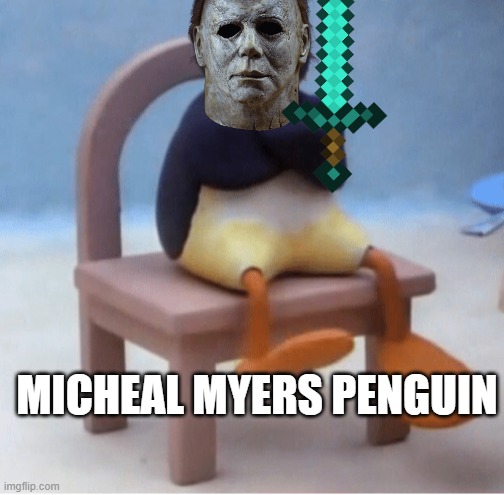 penguin micheal myers | MICHEAL MYERS PENGUIN | image tagged in angry penguin | made w/ Imgflip meme maker