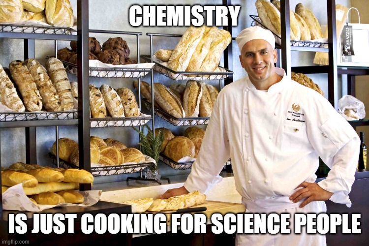 Baker | CHEMISTRY IS JUST COOKING FOR SCIENCE PEOPLE | image tagged in baker | made w/ Imgflip meme maker