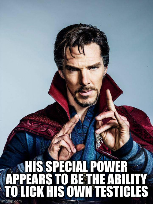 doctor strange | HIS SPECIAL POWER APPEARS TO BE THE ABILITY TO LICK HIS OWN TESTICLES | image tagged in doctor strange | made w/ Imgflip meme maker