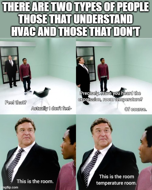 THERE ARE TWO TYPES OF PEOPLE
THOSE THAT UNDERSTAND HVAC AND THOSE THAT DON'T | made w/ Imgflip meme maker