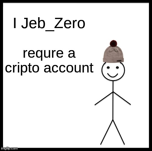 Be Like Bill Meme | I Jeb_Zero; require a crypto account | image tagged in memes,be like bill | made w/ Imgflip meme maker