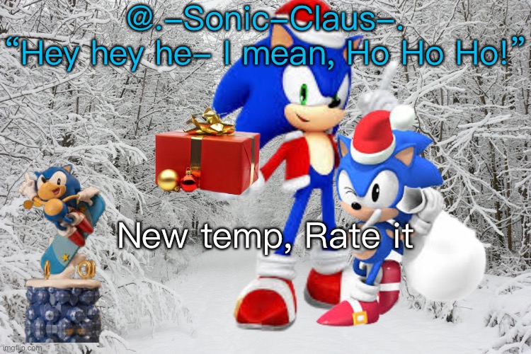@.-Sonic-Claus-.
“Hey hey he- I mean, Ho Ho Ho!”; New temp, Rate it | made w/ Imgflip meme maker