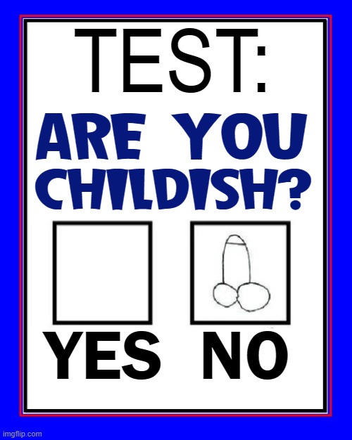 Maturity Test: Just Check the Box | TEST:; ARE YOU; CHILDISH? YES  NO | image tagged in vince vance,maturity,memes,immature,psychology,grow up | made w/ Imgflip meme maker