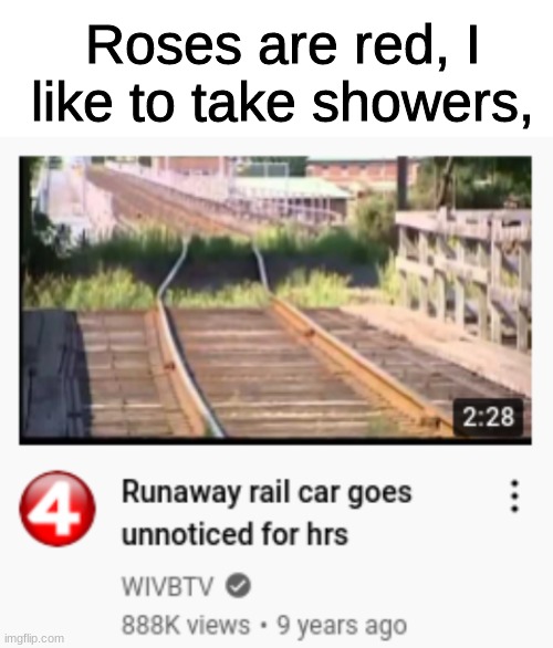 runaway railcar | Roses are red, I like to take showers, | image tagged in roses are red,funny,memes,trains,railroad,oh wow are you actually reading these tags | made w/ Imgflip meme maker
