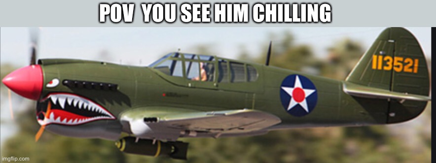 POV  YOU SEE HIM CHILLING | image tagged in airplane | made w/ Imgflip meme maker