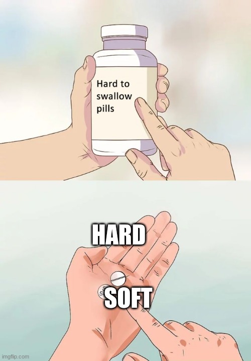 Hard To Swallow Pills Meme | HARD; SOFT | image tagged in memes,hard to swallow pills | made w/ Imgflip meme maker