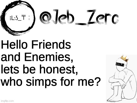 Poggers | Hello Friends and Enemies, let's be honest, who simps for me? | image tagged in jebs_template | made w/ Imgflip meme maker