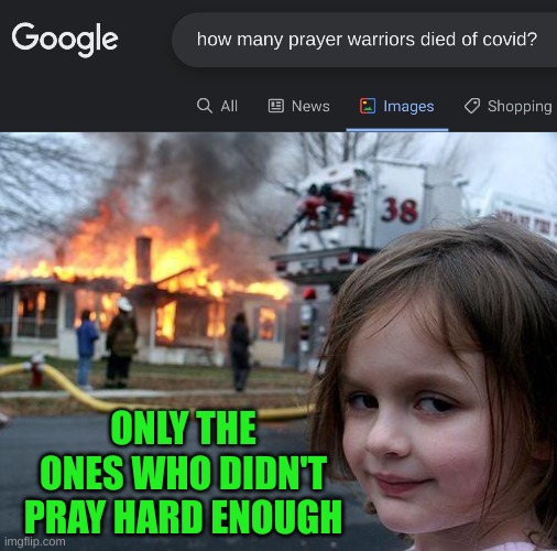 sorry antivaxxer :) | ONLY THE ONES WHO DIDN'T PRAY HARD ENOUGH | image tagged in memes,disaster girl,thoughts and prayers,antivax,stupid people,conservative logic | made w/ Imgflip meme maker