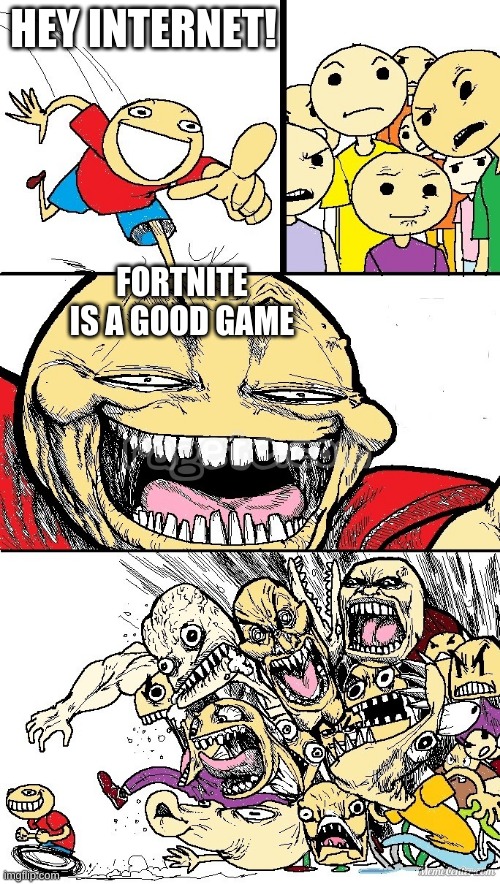 Fortnite IS a good game. |  HEY INTERNET! FORTNITE IS A GOOD GAME | image tagged in hey internet color,memes,funny,fun,lol,fortnite | made w/ Imgflip meme maker
