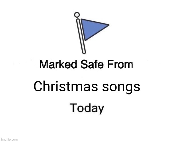 Marked Safe From Meme | Christmas songs | image tagged in memes,marked safe from | made w/ Imgflip meme maker